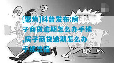 [聚焦]科普发布:房子商贷逾期怎么办手续,房子商贷逾期怎么办手续流程