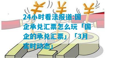 24小时看法报道:国企承兑汇票怎么玩「国企的承兑汇票」「3月实时动态」