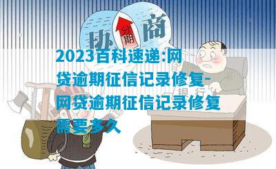 2023百科速递:网贷逾期征信记录修复-网贷逾期征信记录修复需要多久