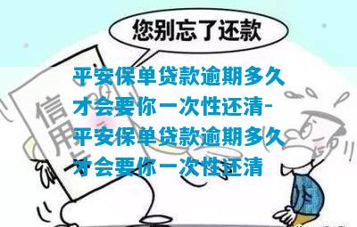 平安保单贷款逾期多久才会要你一次性还清-平安保单贷款逾期多久才会要你一次性还清