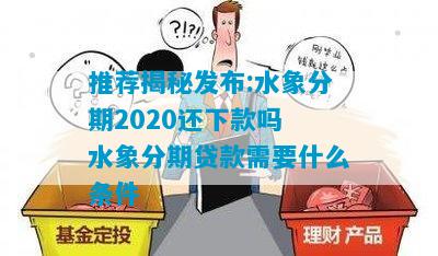 推荐揭秘发布:水象分期2020还下款吗 水象分期贷款需要什么条件