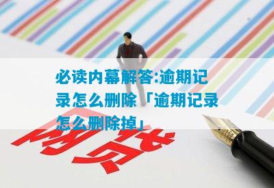 必读内幕解答:逾期记录怎么删除「逾期记录怎么删除掉」