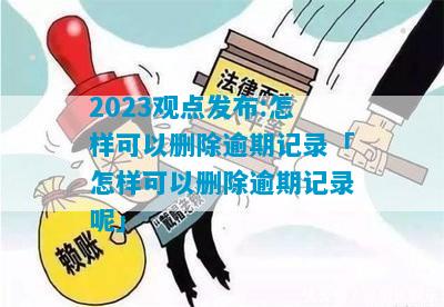 2023观点发布:怎样可以删除逾期记录「怎样可以删除逾期记录呢」