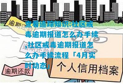 查看追踪知识:社区戒毒逾期报道怎么办手续,社区戒毒逾期报道怎么办手续流程「4月实时动态」