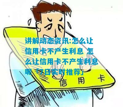 讲解动态资讯:怎么让信用卡不产生利息 怎么让信用卡不产生利息呢「7日实时推荐」