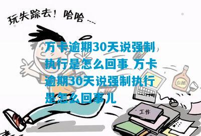 万卡逾期30天说强制执行是怎么回事 万卡逾期30天说强制执行是怎么回事儿