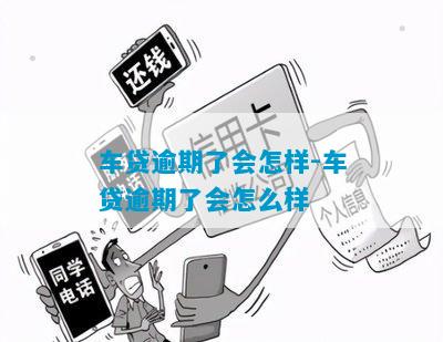 车贷逾期了会怎样-车贷逾期了会怎么样