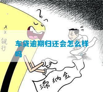 车贷逾期归还会怎么样吗