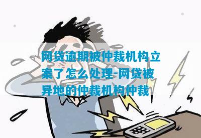 网贷逾期被仲裁机构立案了怎么处理-网贷被异地的仲裁机构仲裁