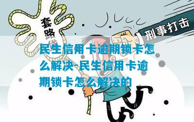 民生信用卡逾期锁卡怎么解决-民生信用卡逾期锁卡怎么解决的