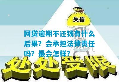 网贷逾期不还钱有什么后果？会承担法律责任吗？最会怎样？