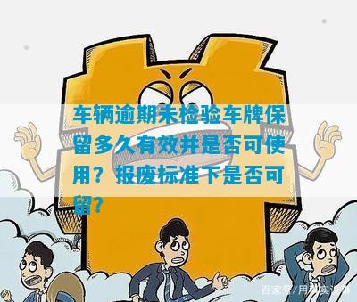 车辆逾期未检验车牌保留多久有效并是否可使用？报废标准下是否可留？