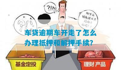 车贷逾期车开走了怎么办理抵押和解押手续？