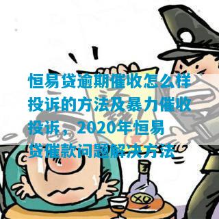 恒易贷逾期催收怎么样投诉的方法及暴力催收投诉，2020年恒易贷催款问题解决方法