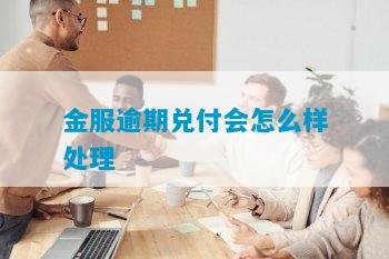 金服逾期兑付会怎么样处理